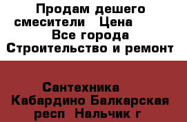 Продам дешего смесители › Цена ­ 20 - Все города Строительство и ремонт » Сантехника   . Кабардино-Балкарская респ.,Нальчик г.